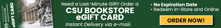 Web banner - Need a last-minute gift? Order a CSU Bookstore eGift Card - No Expiration Date, Redeem In-Store and online, Use for course materials, books, gifts, clothing and school supplies - instant delivery via email  - orange Order Now button